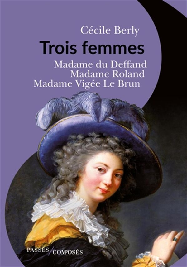 Trois femmes  Madame du Deffand, Madame Roland, Madame Vigée Le Brun