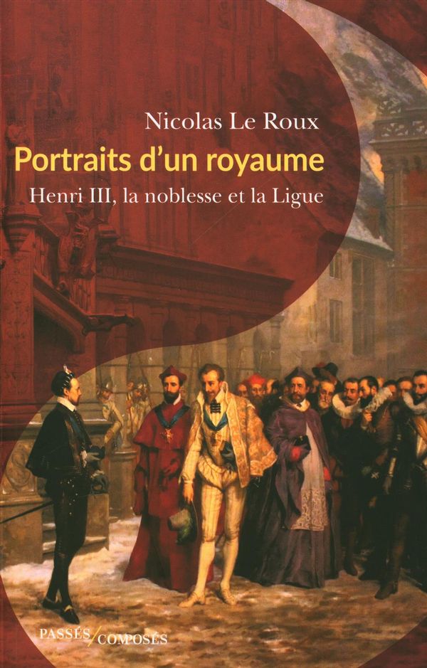 Portraits d'un royaume  Henri III, la noblesse et la Ligue