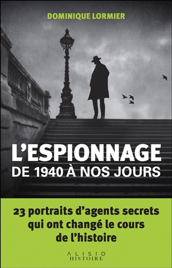 L'espionnage de 1940 à nos jours - 23 portraits d'agents secrets qui ont changé le cours de...