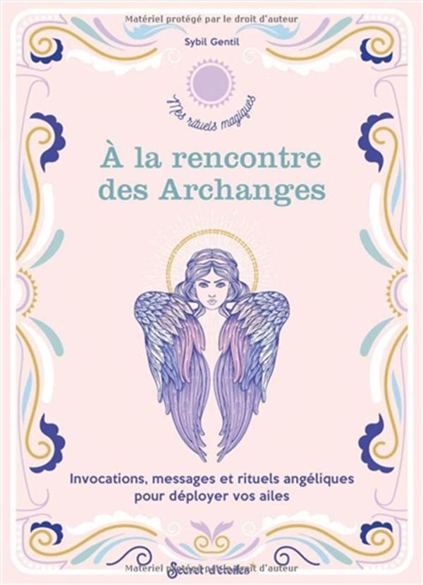 À la rencontre des Archanges - Invocations, messages et rituels angéliques pour déployer vos ailes