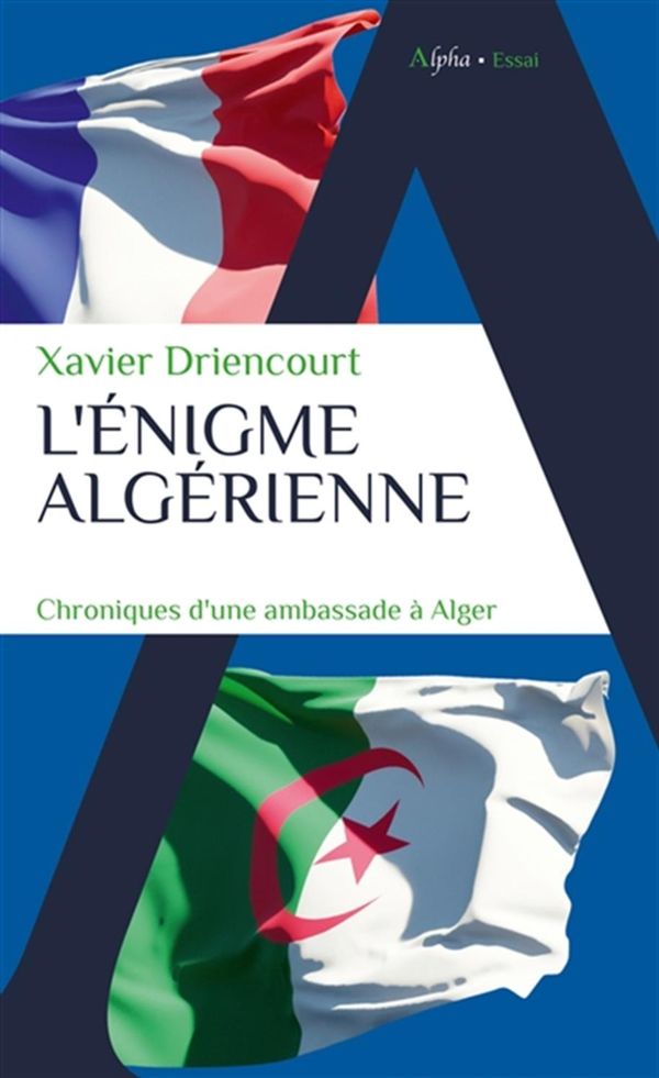 L'énigme algérienne - Chroniques d'une ambassade à Alger