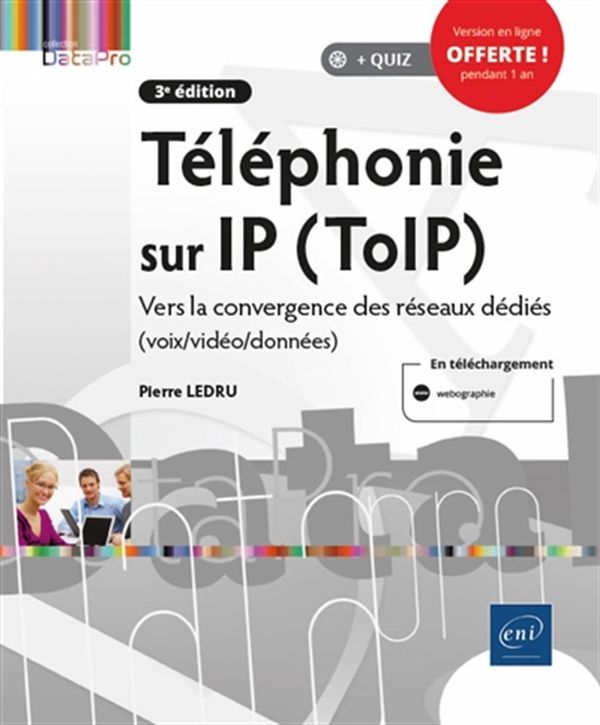 Téléphonie sur IP (TolP) : Vers la convergence des réseaux dédiés (voix/vidéo/données) 3e édition
