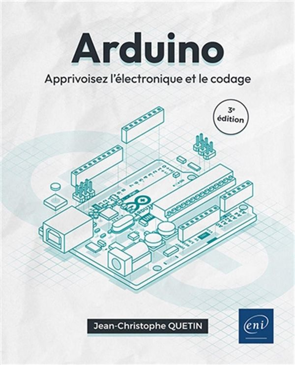 Arduino - Apprivoisez l'électronique et le codage - 3e édition