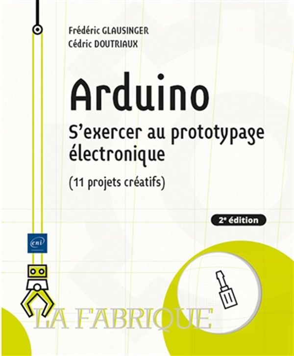 Arduino - S'exercer au prototypage électronique (11 projets créatifs) - 2e édition