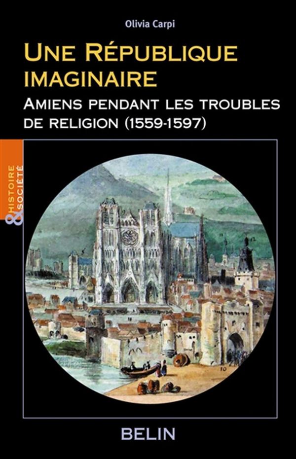 Une République imaginaire - Amiens pendant les troubles de religion (1559-1597)