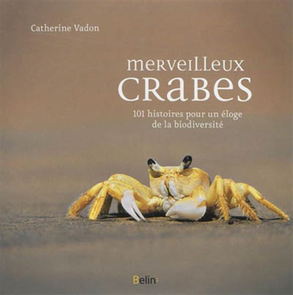 Merveilleux crabes: 101 histoires pour un éloge de la biodiversité