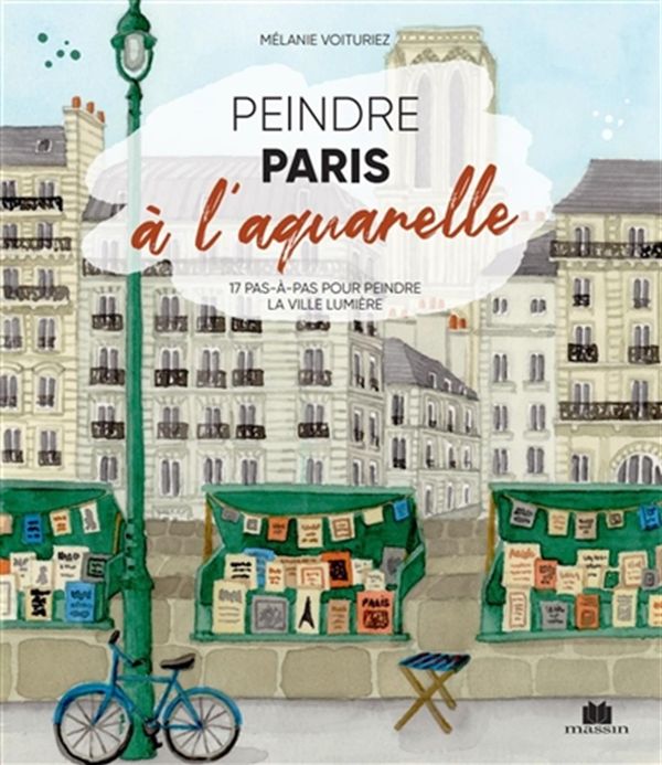 Peindre Paris à l'aquarelle - 19 pas-à-pas pour peindre la ville lumière