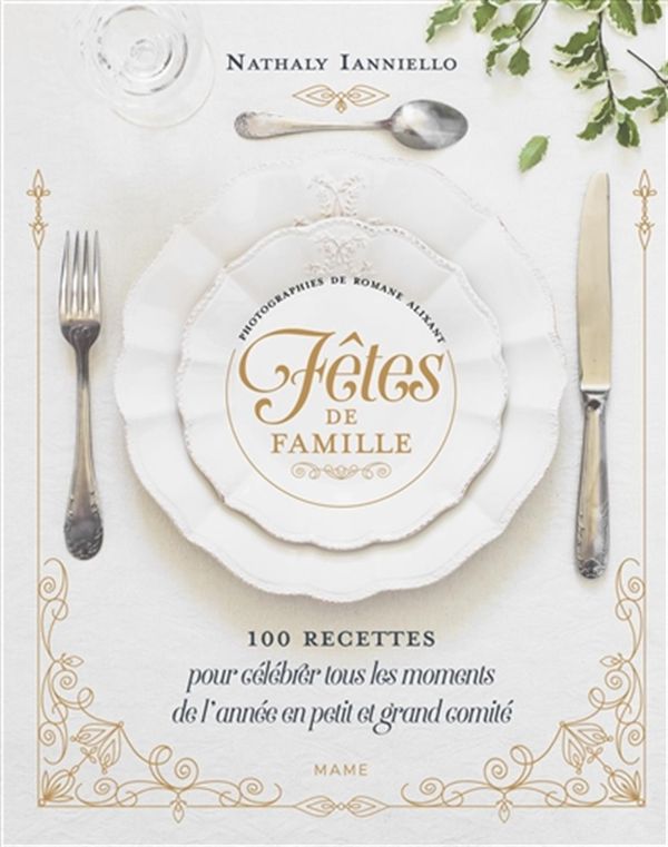 Fêtes de famille - 100 recettes pour célébrer tous les moments de l'année en petit et grand comité