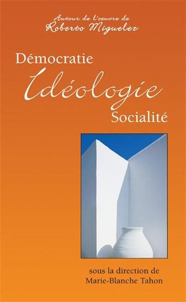 Démocratie, idéologie, socialité - Autour de l'oeuvre de Roberto Miguelez