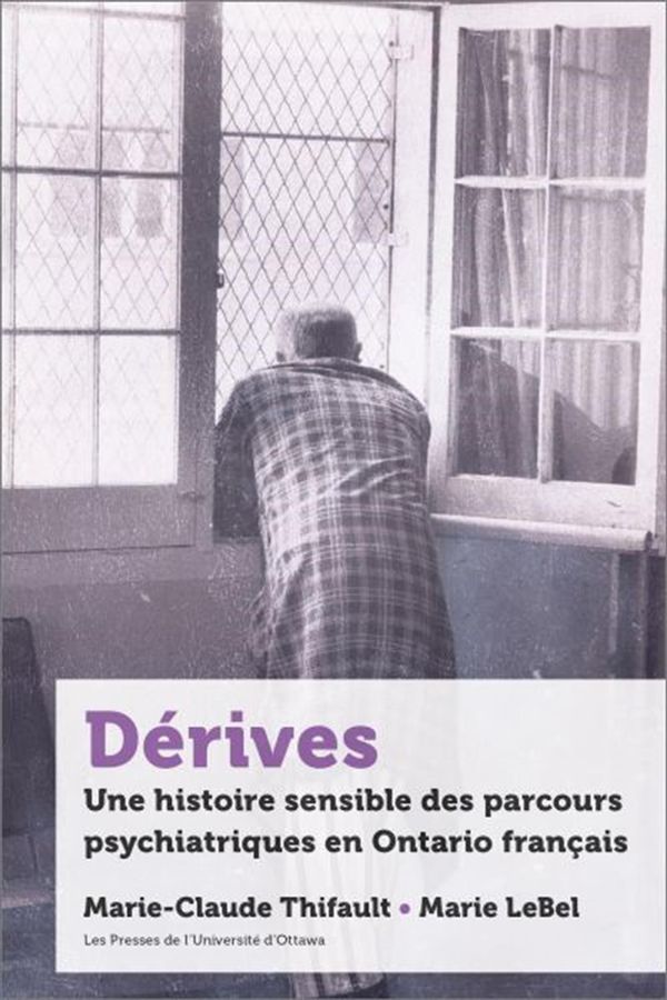 Dérives : Une histoire sensible des parcours psychiatriques en Ontario français
