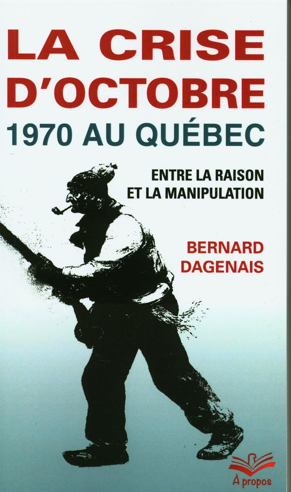 La crise d'octobre 1970 au Québec.  Entre la raison et la manipulation