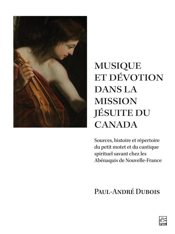 La musique religieuse dans la mission jésuite du Canada - Sources, histoire et répertoire du...