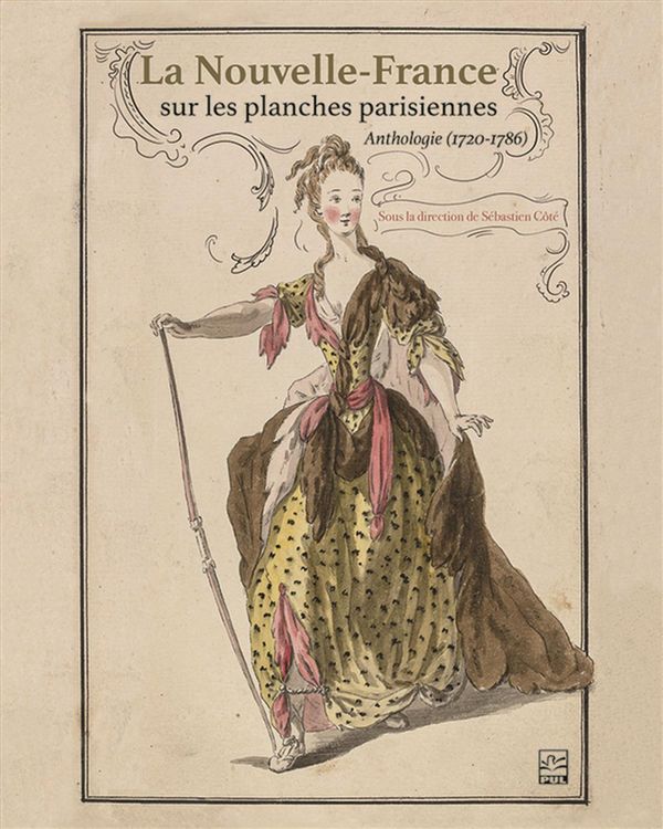 La Nouvelle-France sur les planches parisiennes (1720-1786) - Anthologie