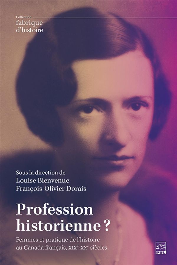 Profession historienne ? - Femmes et pratique de l'histoire au Canada français, XIXe-XXe siècle