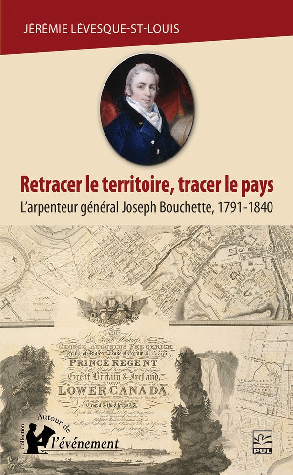 Retracer le territoire, tracer le pays - L'arpenteur général Joseph Bouchette, 1791-1840