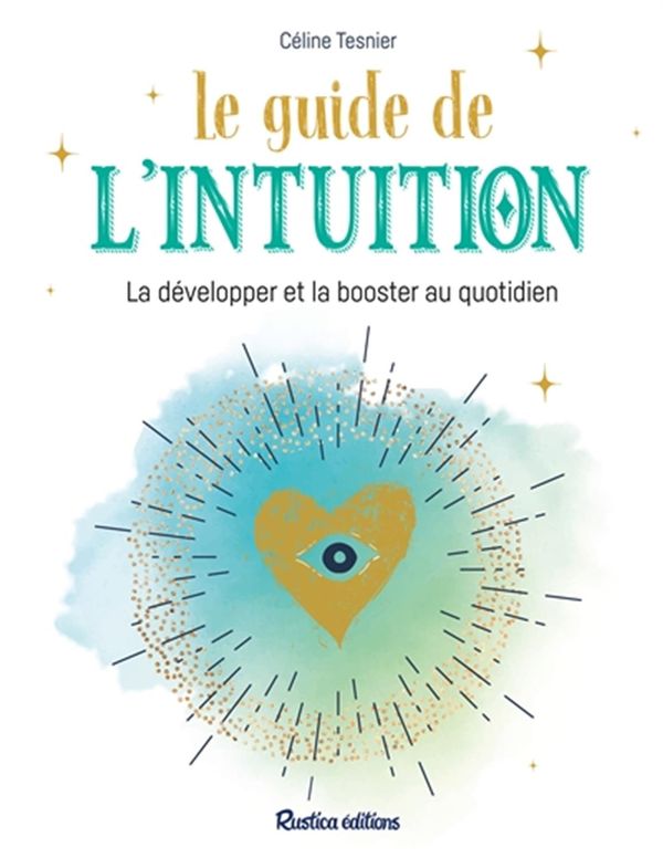 Le guide de l'intuition : La développer et la booster au quotidien