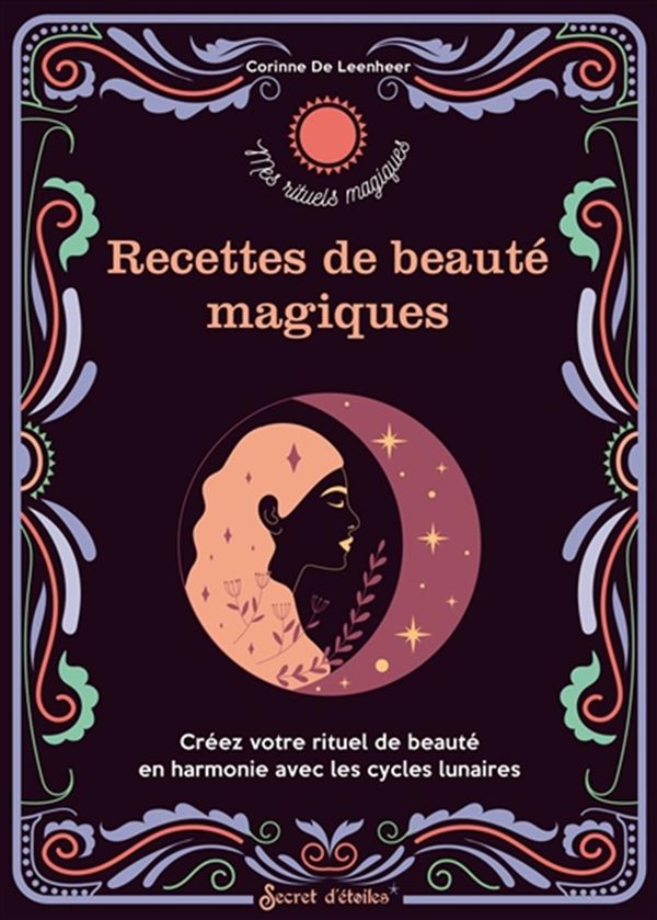 Recettes de beauté magiques : Créez votre rituel de beauté en harmonie avec les cycles lunaires