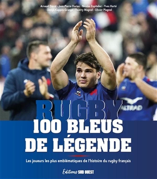 100 Bleus de légende - Les joueurs les plus emblématiques de l'histoire du rugby français