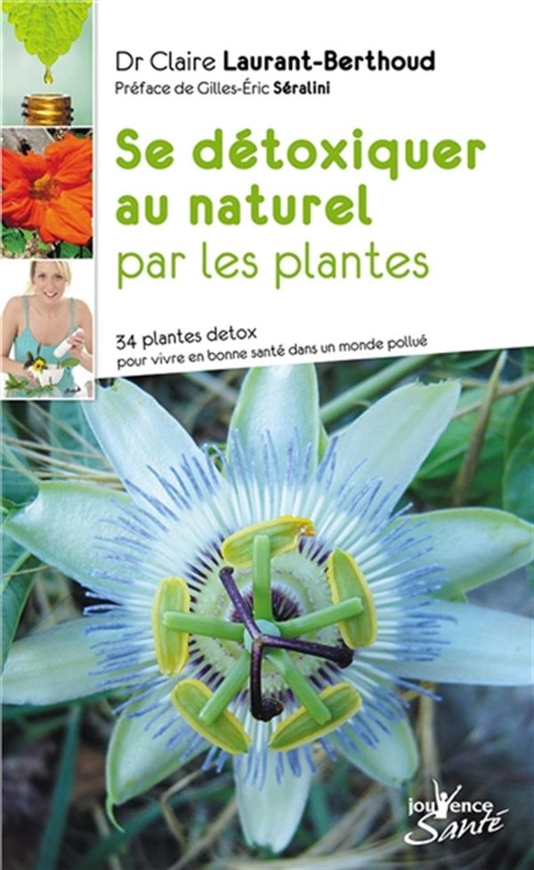 Se détoxiquer au naturel par les plantes - 34 plantes détox pour vivre en bonne santé dans un...