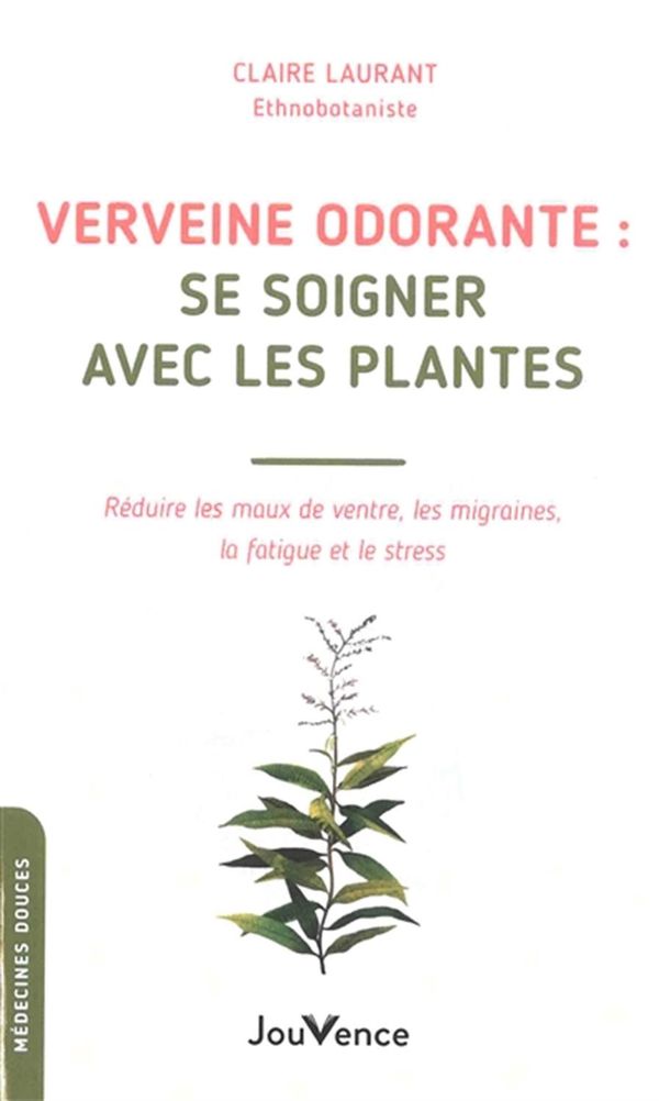 Verveine odorante : Se soigner avec les plantes - Réduire les maux de ventre, les migraines...