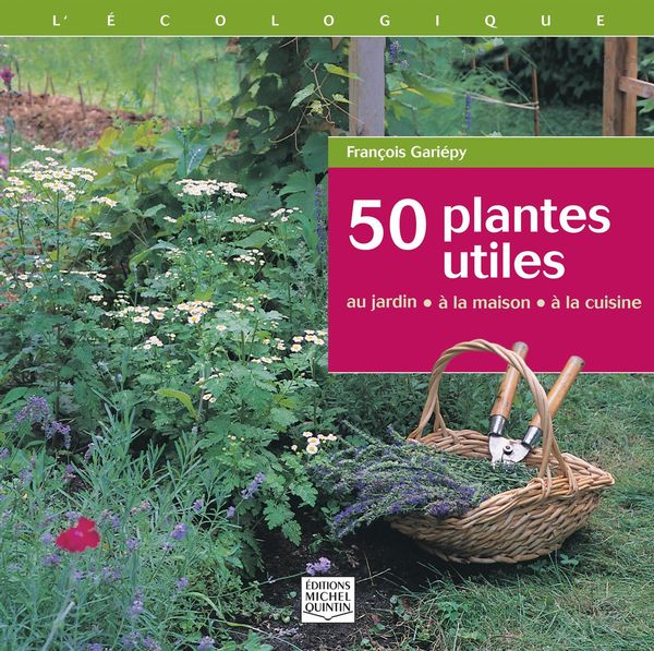50 plantes utiles: Au jardin, à la maison, à la cuisine