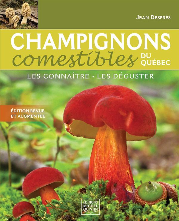 Champignons comestibles du Québec: Les connaître, les déguster - Edition revue et augmentée