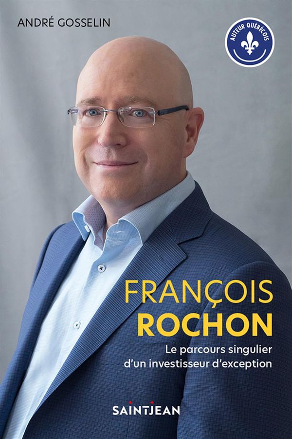 François Rochon - Le parcours singulier d'un investisseur d'exception