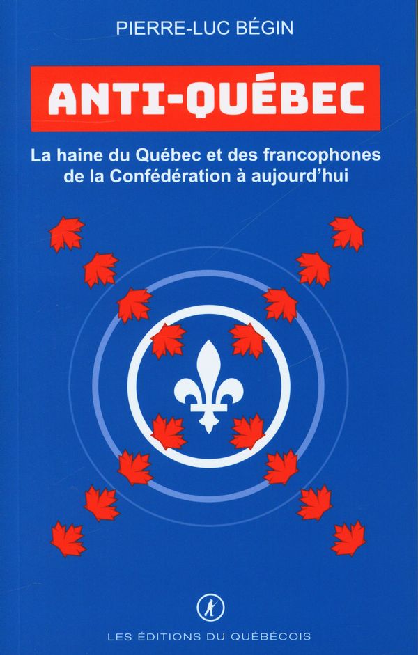 Anti-Québec : La haine du Québec et des francophones de la Confédération à aujourd'hui