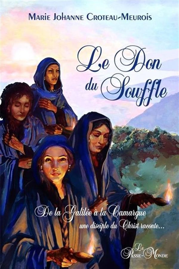 Le Don du Souffle : De la Galilée à la Camargue, une disciple du Christ raconte...