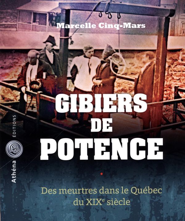 Gibiers de potence : Des meutres dans le Québec du XIXe siècle