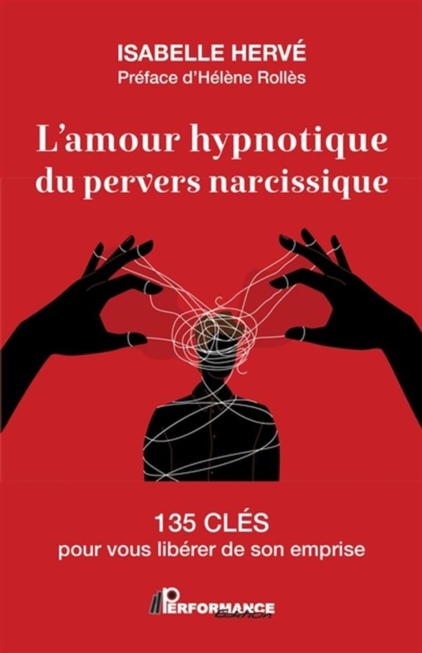 L'amour hypnotique du pervers narcissique - 135 clés pour vous libérer de son emprise