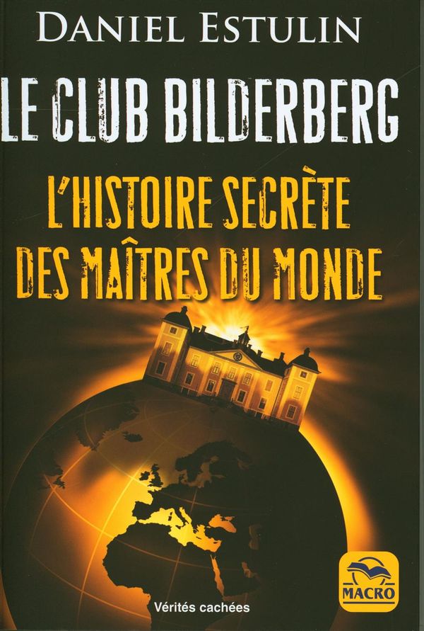 Le club bilderberg : L'histoire secrète des maîtres du monde