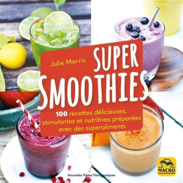 Super smoothies - 100 recettes délicieuses, stimulantes et nutritives préparées avec des... N.E.