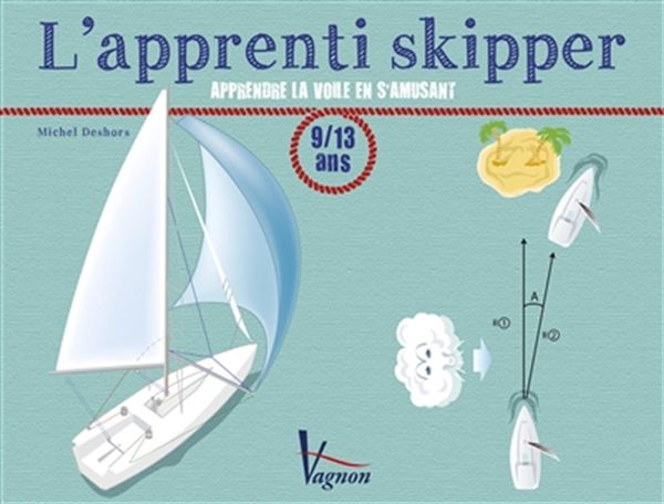 L'apprenti skipper : Apprendre la voile en s'amusant 9/13 ans