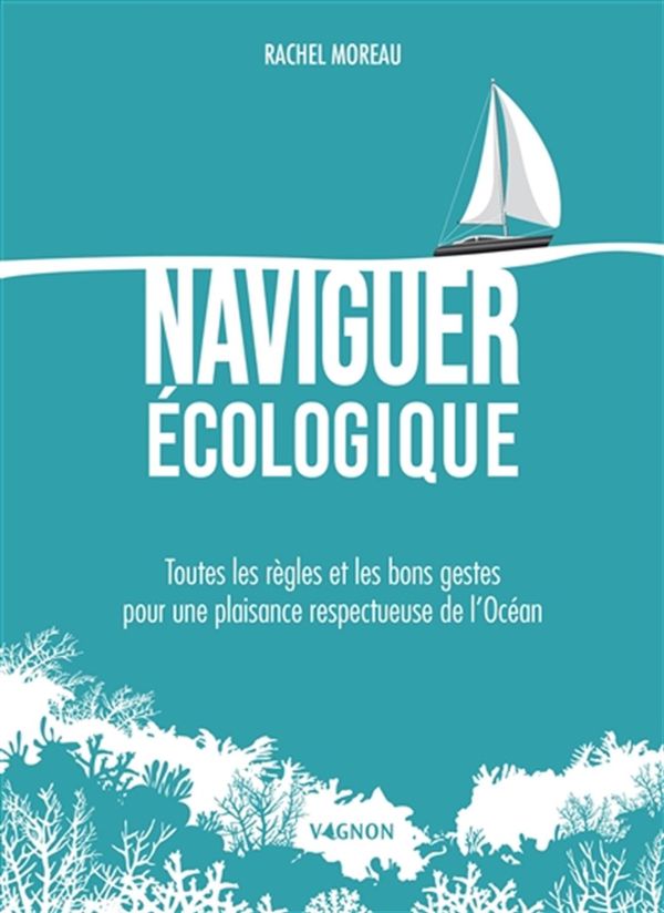 Naviguer écologique : Toutes les règles et les bons gestes pour une plaisance respectueuse de...