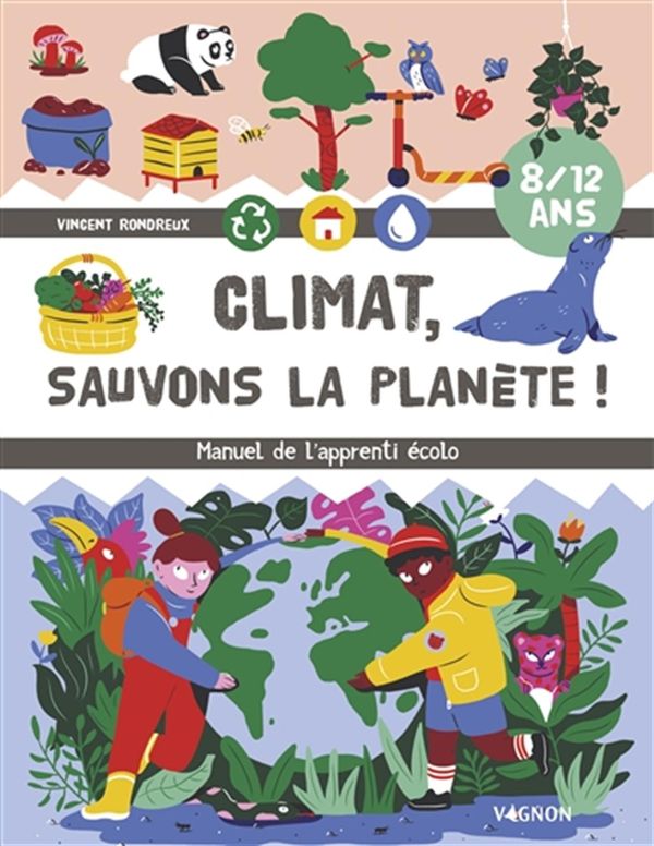 Climat, sauvons la planète! : Manuel de l'apprenti écolo