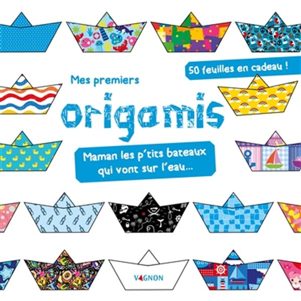 Mes premiers origamis - Maman les p'tits bateaux qui vont sur l'eau...
