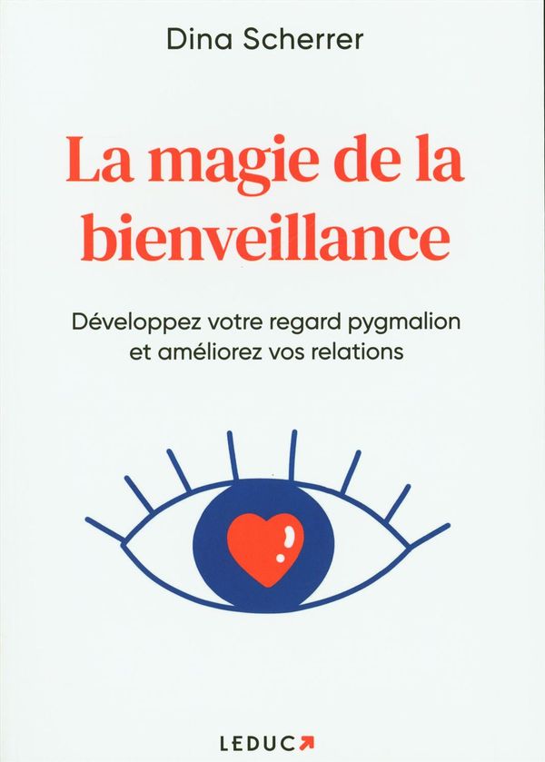 La magie de la bienveillance : Développez votre regard pygmalion et améliorez vos relations