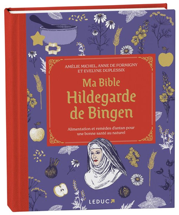 Ma Bible Hildegarde de Bingen - Alimentation et remèdes d'antan pour une bonne santé au naturel