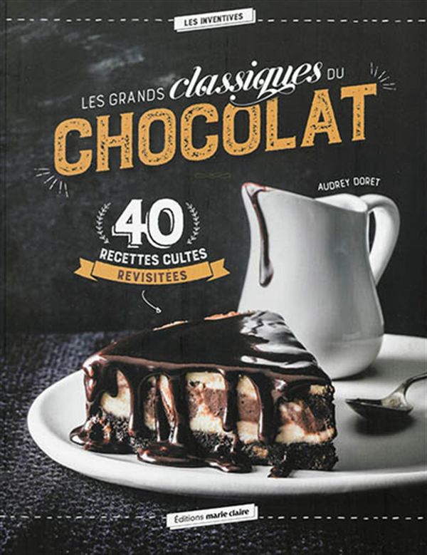Grands classiques du chocolat Les  40 recettes cultes revisitées