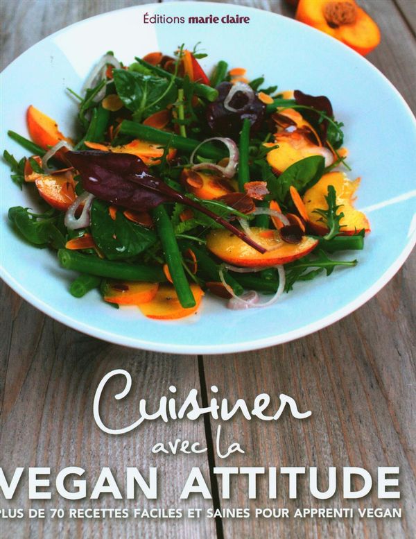 Cuisiner avec la vegan attitude : Plus de 70 recettes faciles et saines pour apprenti vegan