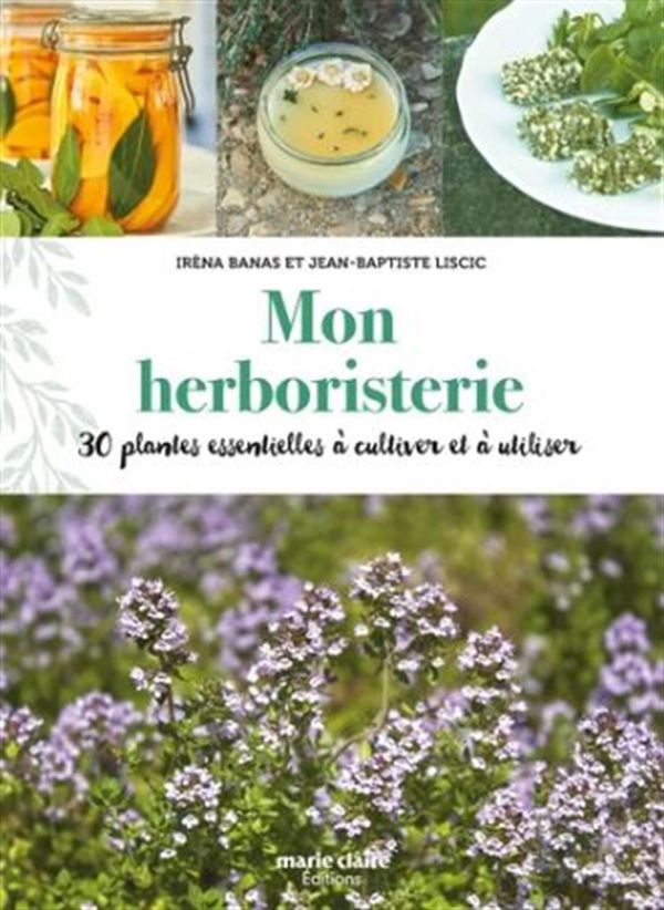 Mon herboristerie - 30 plantes essentielles à cultiver et à utiliser