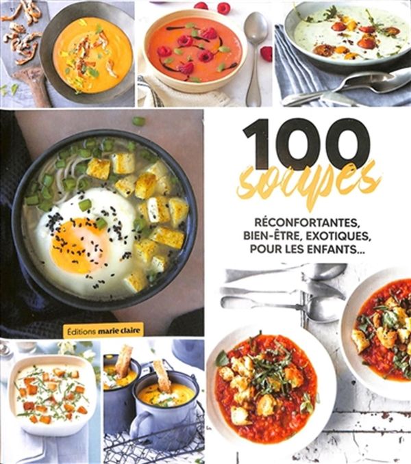 100 soupes réconfortantes, bien-être, exotiques, pour les enfants...